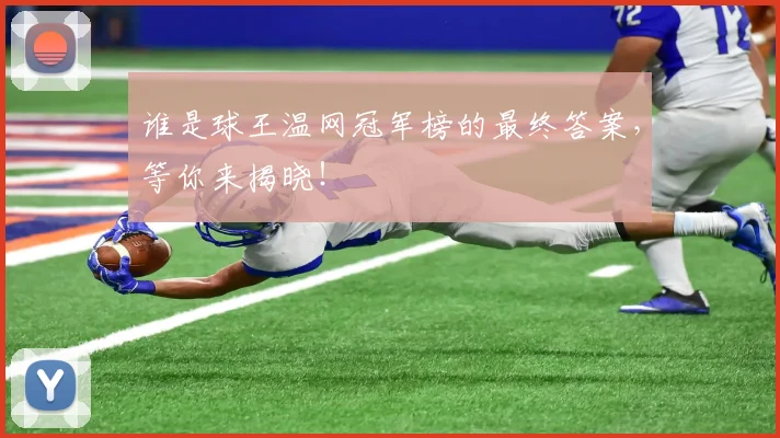 谁是球王温网冠军榜的最终答案,等你来揭晓!