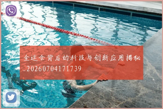 全运会背后的科技与创新应用揭秘_20260704171739