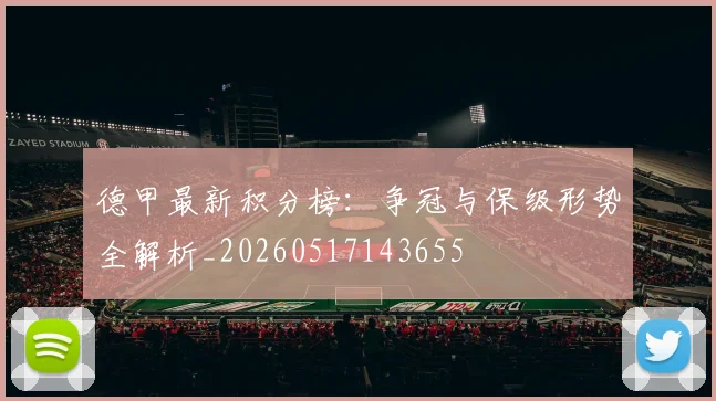 德甲最新积分榜：争冠与保级形势全解析_20260517143655