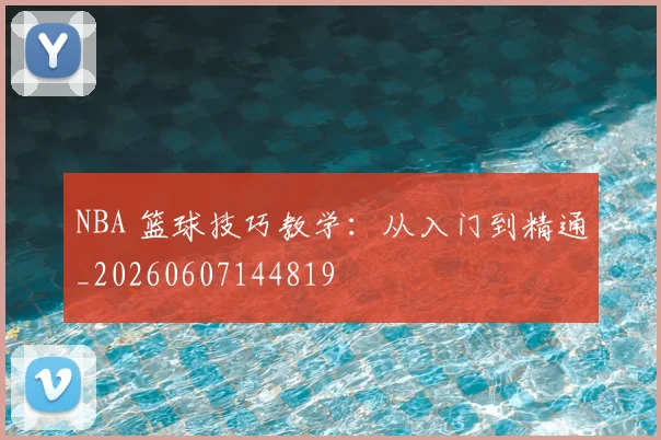 NBA 篮球技巧教学：从入门到精通_20260607144819