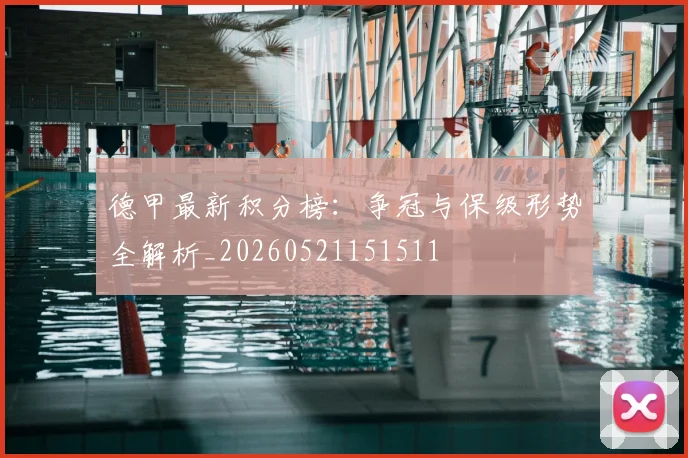 德甲最新积分榜:争冠与保级形势全解析_20260521151511