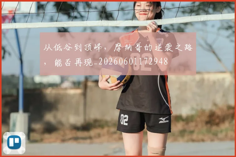 从低谷到顶峰,摩纳哥的逆袭之路,能否再现_20260601172948