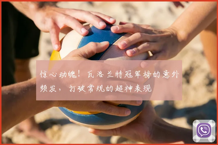 惊心动魄！瓦洛兰特冠军榜的意外频发，打破常规的超神表现