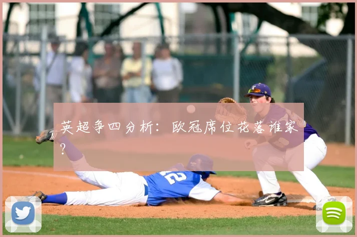 英超争四分析:欧冠席位花落谁家?